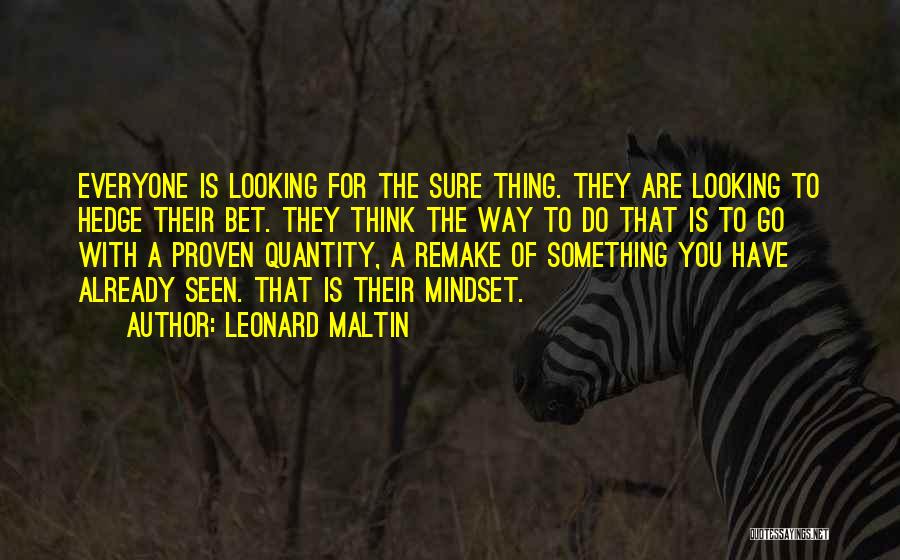 Leonard Maltin Quotes: Everyone Is Looking For The Sure Thing. They Are Looking To Hedge Their Bet. They Think The Way To Do