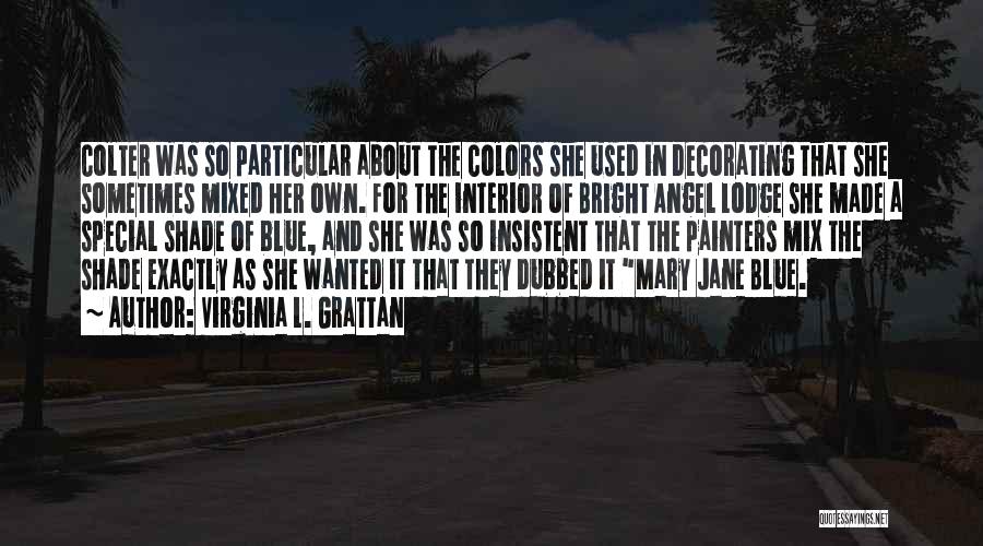 Virginia L. Grattan Quotes: Colter Was So Particular About The Colors She Used In Decorating That She Sometimes Mixed Her Own. For The Interior