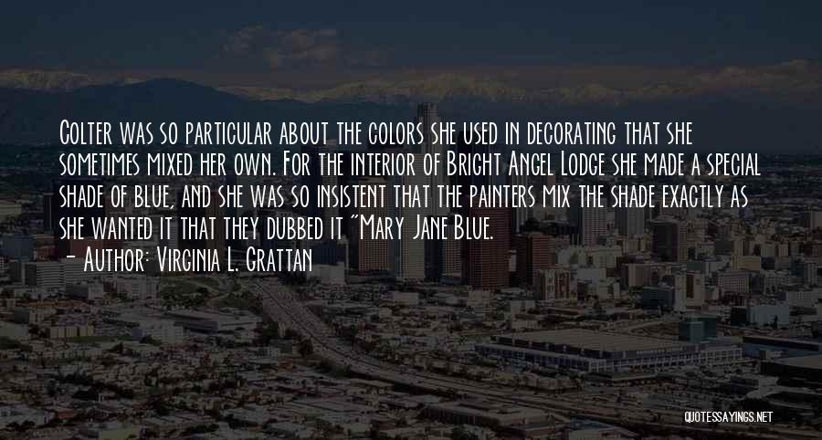 Virginia L. Grattan Quotes: Colter Was So Particular About The Colors She Used In Decorating That She Sometimes Mixed Her Own. For The Interior