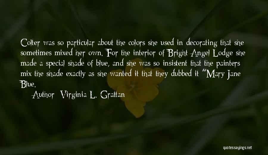 Virginia L. Grattan Quotes: Colter Was So Particular About The Colors She Used In Decorating That She Sometimes Mixed Her Own. For The Interior