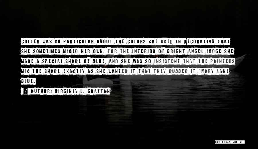 Virginia L. Grattan Quotes: Colter Was So Particular About The Colors She Used In Decorating That She Sometimes Mixed Her Own. For The Interior