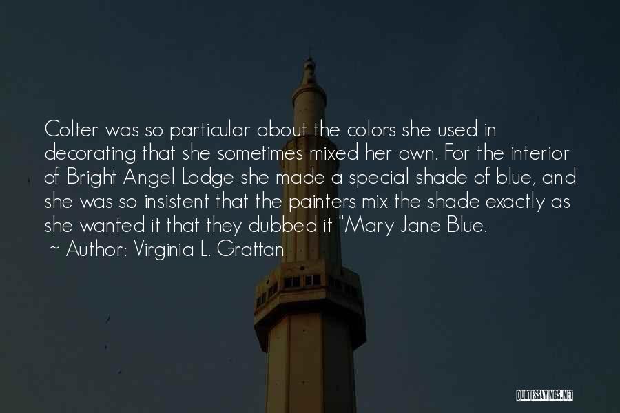 Virginia L. Grattan Quotes: Colter Was So Particular About The Colors She Used In Decorating That She Sometimes Mixed Her Own. For The Interior