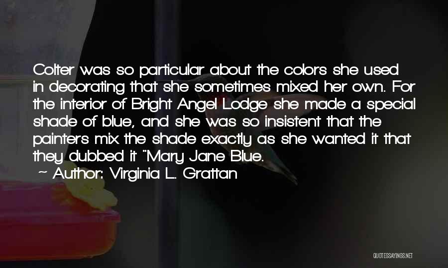 Virginia L. Grattan Quotes: Colter Was So Particular About The Colors She Used In Decorating That She Sometimes Mixed Her Own. For The Interior