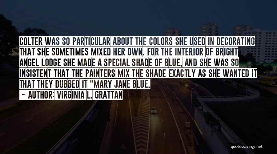 Virginia L. Grattan Quotes: Colter Was So Particular About The Colors She Used In Decorating That She Sometimes Mixed Her Own. For The Interior