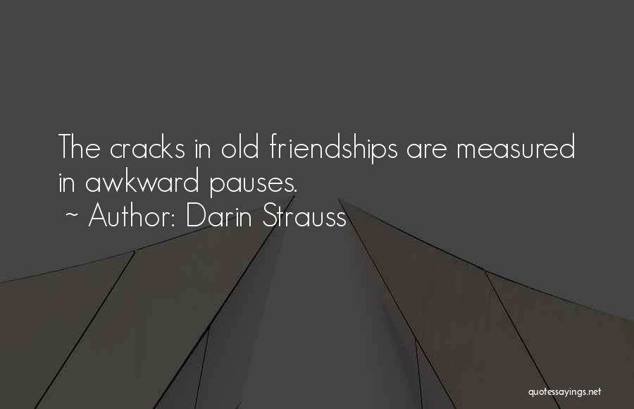 Darin Strauss Quotes: The Cracks In Old Friendships Are Measured In Awkward Pauses.