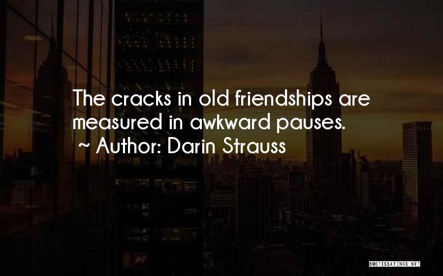 Darin Strauss Quotes: The Cracks In Old Friendships Are Measured In Awkward Pauses.