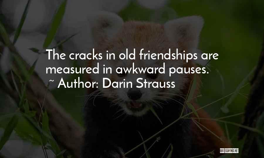 Darin Strauss Quotes: The Cracks In Old Friendships Are Measured In Awkward Pauses.