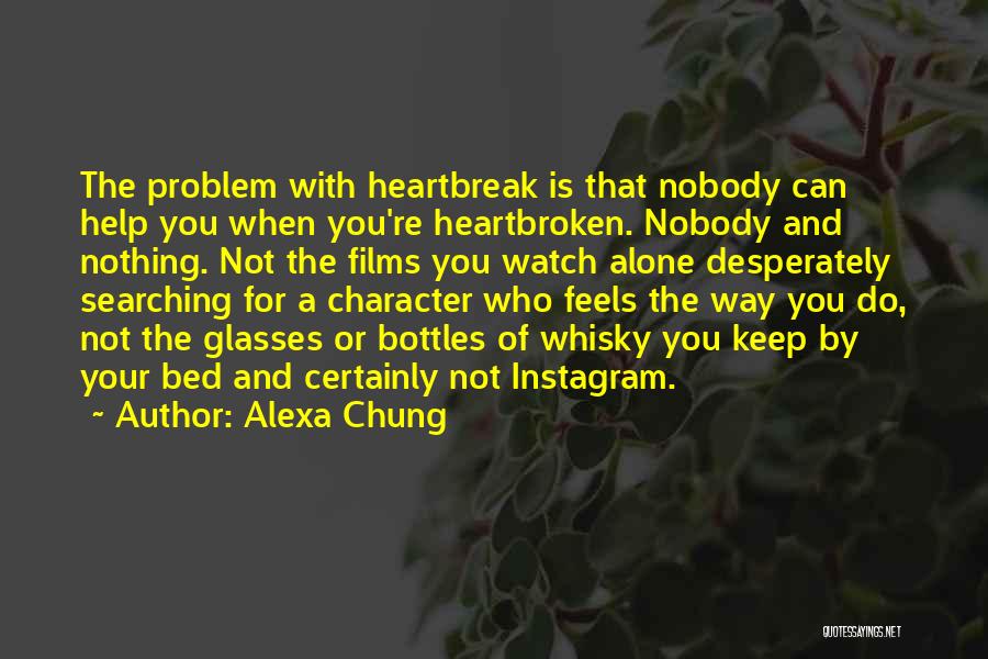 Alexa Chung Quotes: The Problem With Heartbreak Is That Nobody Can Help You When You're Heartbroken. Nobody And Nothing. Not The Films You