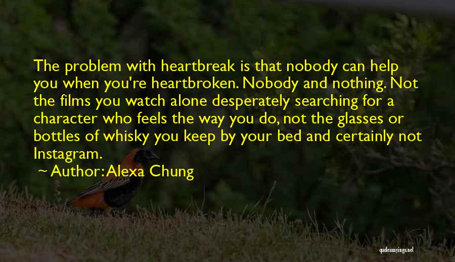 Alexa Chung Quotes: The Problem With Heartbreak Is That Nobody Can Help You When You're Heartbroken. Nobody And Nothing. Not The Films You