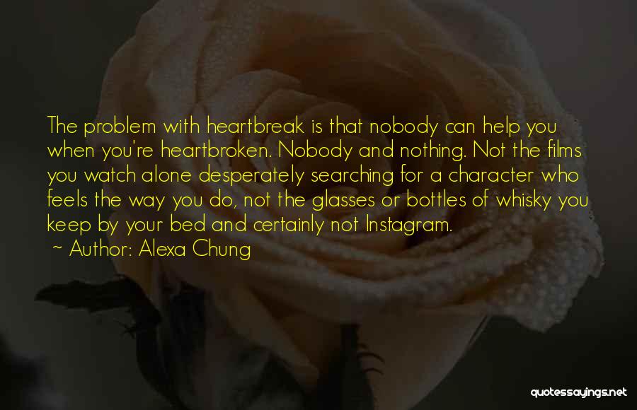 Alexa Chung Quotes: The Problem With Heartbreak Is That Nobody Can Help You When You're Heartbroken. Nobody And Nothing. Not The Films You