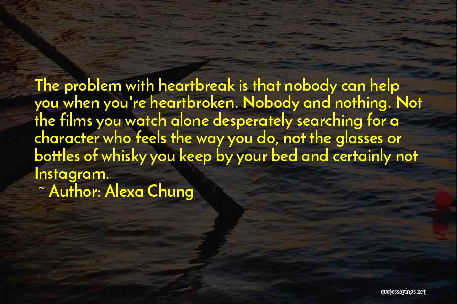 Alexa Chung Quotes: The Problem With Heartbreak Is That Nobody Can Help You When You're Heartbroken. Nobody And Nothing. Not The Films You