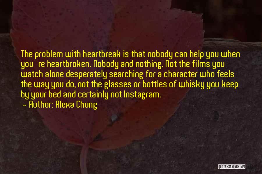 Alexa Chung Quotes: The Problem With Heartbreak Is That Nobody Can Help You When You're Heartbroken. Nobody And Nothing. Not The Films You