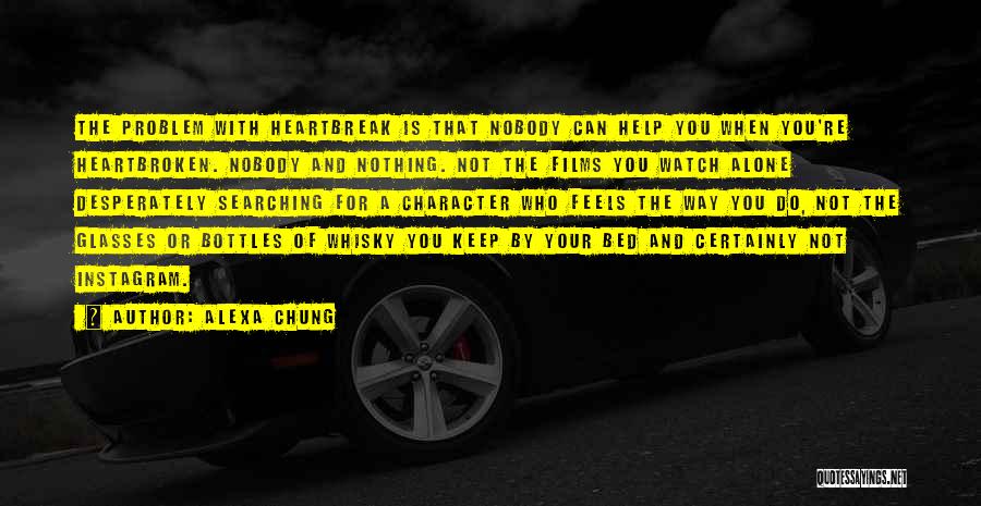 Alexa Chung Quotes: The Problem With Heartbreak Is That Nobody Can Help You When You're Heartbroken. Nobody And Nothing. Not The Films You