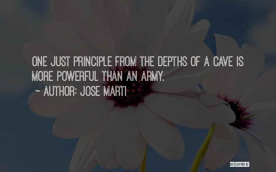 Jose Marti Quotes: One Just Principle From The Depths Of A Cave Is More Powerful Than An Army.