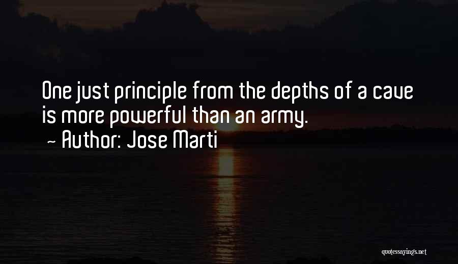 Jose Marti Quotes: One Just Principle From The Depths Of A Cave Is More Powerful Than An Army.