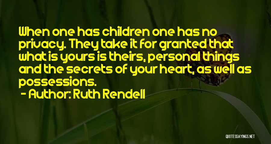 Ruth Rendell Quotes: When One Has Children One Has No Privacy. They Take It For Granted That What Is Yours Is Theirs, Personal