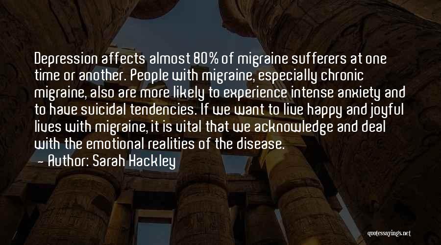 Sarah Hackley Quotes: Depression Affects Almost 80% Of Migraine Sufferers At One Time Or Another. People With Migraine, Especially Chronic Migraine, Also Are