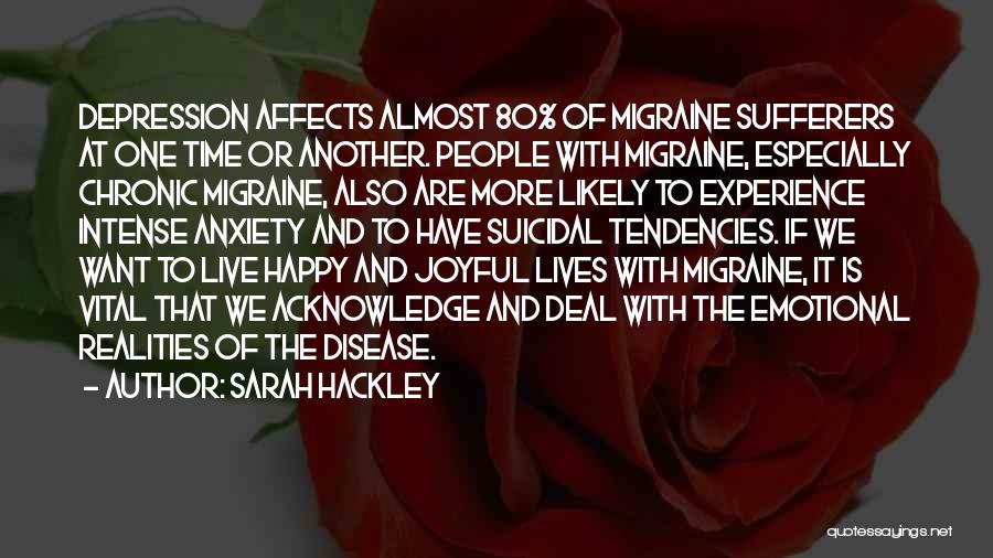 Sarah Hackley Quotes: Depression Affects Almost 80% Of Migraine Sufferers At One Time Or Another. People With Migraine, Especially Chronic Migraine, Also Are