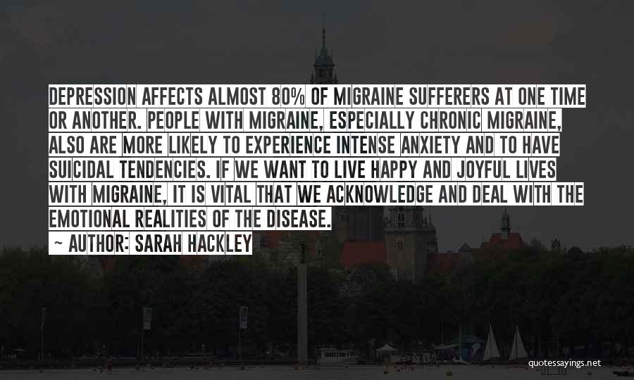 Sarah Hackley Quotes: Depression Affects Almost 80% Of Migraine Sufferers At One Time Or Another. People With Migraine, Especially Chronic Migraine, Also Are