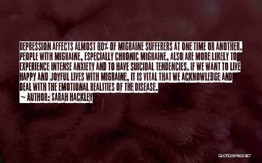 Sarah Hackley Quotes: Depression Affects Almost 80% Of Migraine Sufferers At One Time Or Another. People With Migraine, Especially Chronic Migraine, Also Are