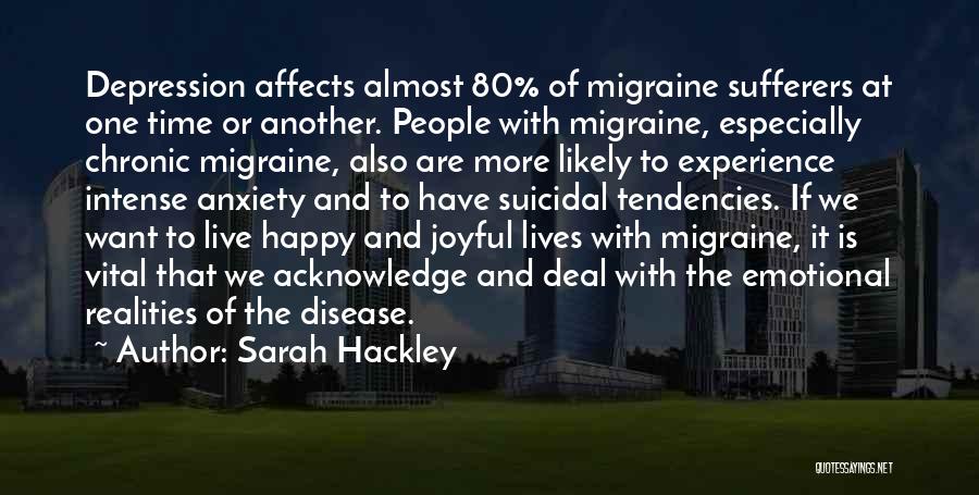 Sarah Hackley Quotes: Depression Affects Almost 80% Of Migraine Sufferers At One Time Or Another. People With Migraine, Especially Chronic Migraine, Also Are