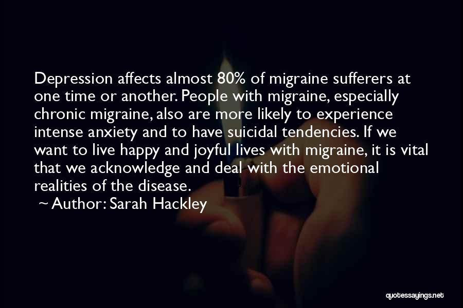 Sarah Hackley Quotes: Depression Affects Almost 80% Of Migraine Sufferers At One Time Or Another. People With Migraine, Especially Chronic Migraine, Also Are