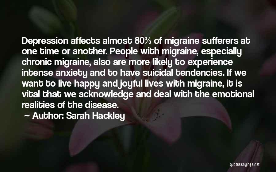 Sarah Hackley Quotes: Depression Affects Almost 80% Of Migraine Sufferers At One Time Or Another. People With Migraine, Especially Chronic Migraine, Also Are