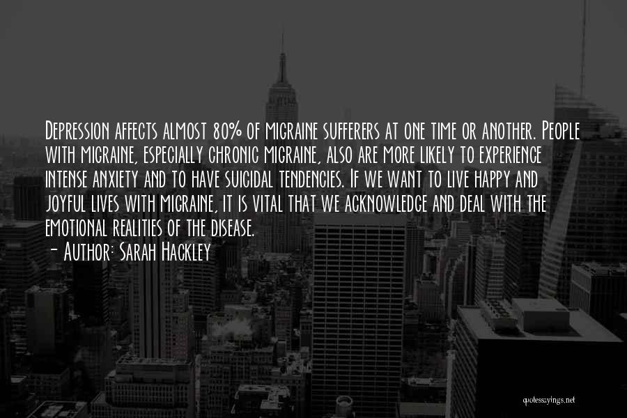 Sarah Hackley Quotes: Depression Affects Almost 80% Of Migraine Sufferers At One Time Or Another. People With Migraine, Especially Chronic Migraine, Also Are