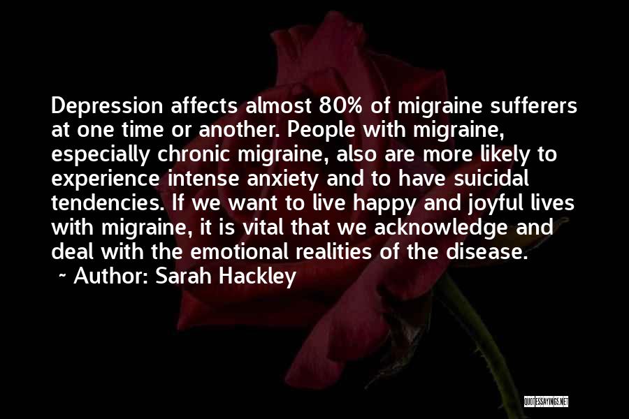 Sarah Hackley Quotes: Depression Affects Almost 80% Of Migraine Sufferers At One Time Or Another. People With Migraine, Especially Chronic Migraine, Also Are