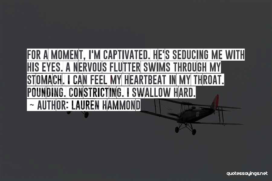 Lauren Hammond Quotes: For A Moment, I'm Captivated. He's Seducing Me With His Eyes. A Nervous Flutter Swims Through My Stomach. I Can