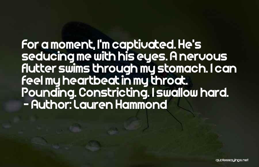 Lauren Hammond Quotes: For A Moment, I'm Captivated. He's Seducing Me With His Eyes. A Nervous Flutter Swims Through My Stomach. I Can