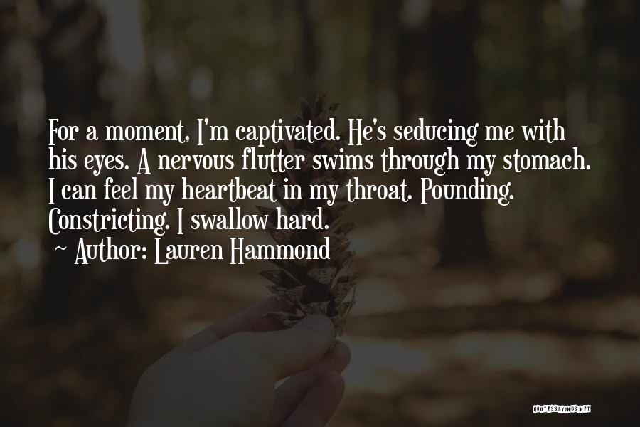 Lauren Hammond Quotes: For A Moment, I'm Captivated. He's Seducing Me With His Eyes. A Nervous Flutter Swims Through My Stomach. I Can