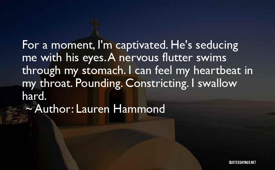 Lauren Hammond Quotes: For A Moment, I'm Captivated. He's Seducing Me With His Eyes. A Nervous Flutter Swims Through My Stomach. I Can