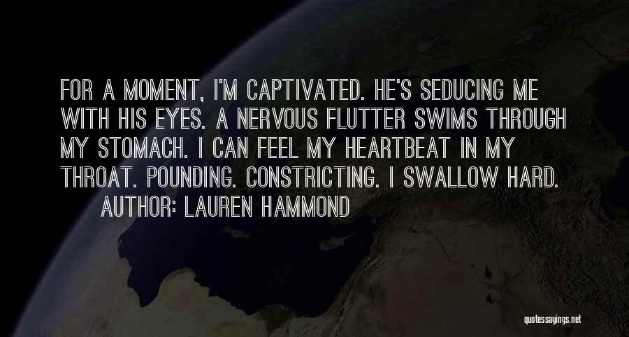 Lauren Hammond Quotes: For A Moment, I'm Captivated. He's Seducing Me With His Eyes. A Nervous Flutter Swims Through My Stomach. I Can