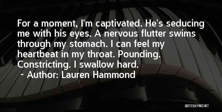 Lauren Hammond Quotes: For A Moment, I'm Captivated. He's Seducing Me With His Eyes. A Nervous Flutter Swims Through My Stomach. I Can