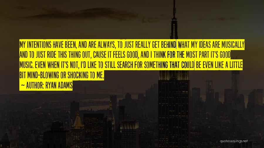 Ryan Adams Quotes: My Intentions Have Been, And Are Always, To Just Really Get Behind What My Ideas Are Musically And To Just