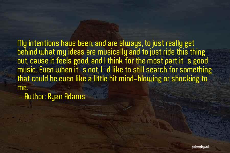 Ryan Adams Quotes: My Intentions Have Been, And Are Always, To Just Really Get Behind What My Ideas Are Musically And To Just