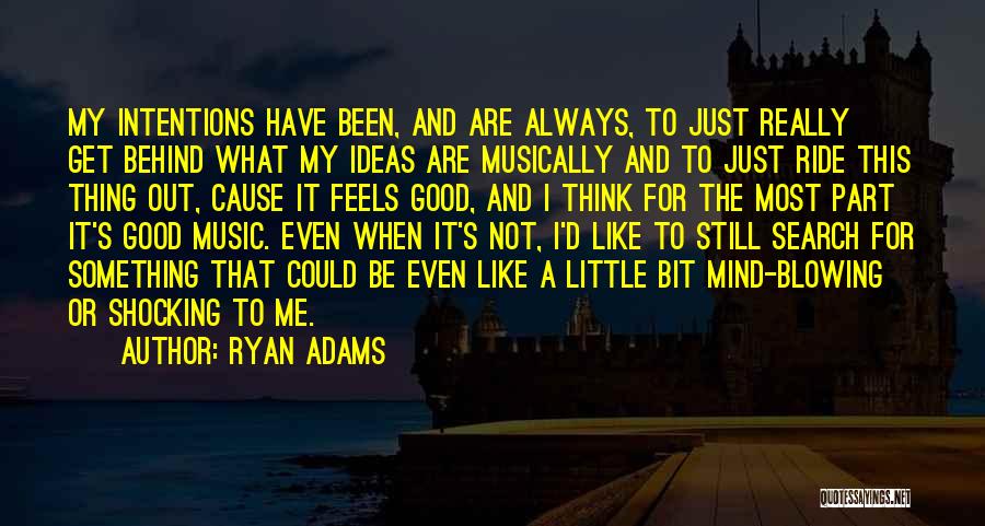 Ryan Adams Quotes: My Intentions Have Been, And Are Always, To Just Really Get Behind What My Ideas Are Musically And To Just