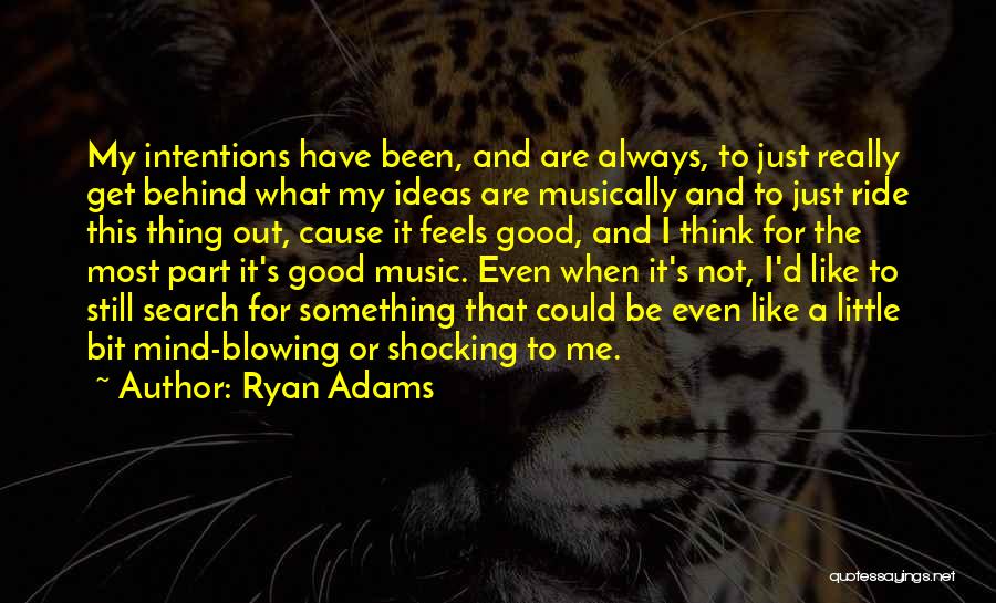 Ryan Adams Quotes: My Intentions Have Been, And Are Always, To Just Really Get Behind What My Ideas Are Musically And To Just