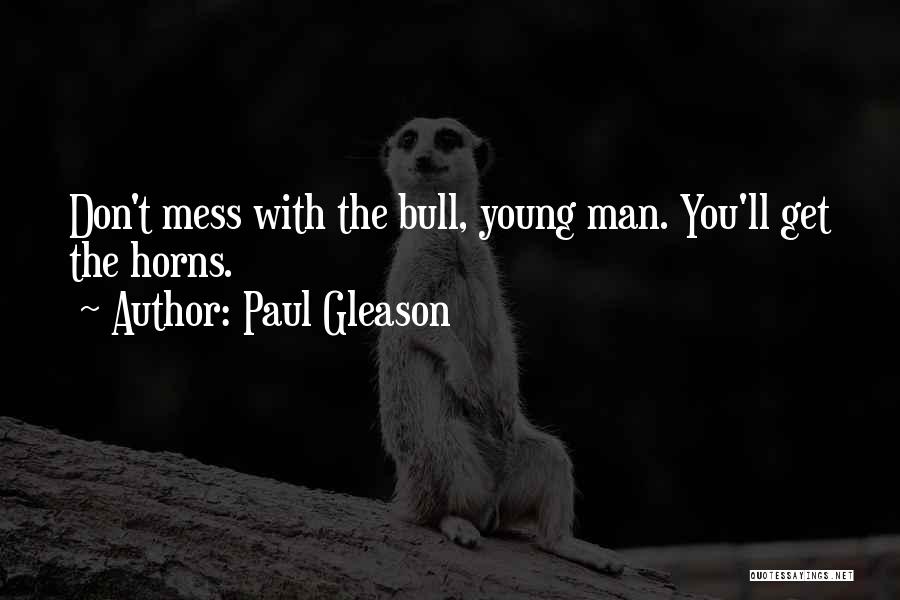 Paul Gleason Quotes: Don't Mess With The Bull, Young Man. You'll Get The Horns.
