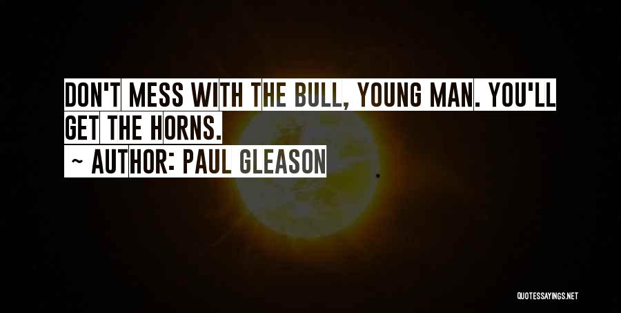 Paul Gleason Quotes: Don't Mess With The Bull, Young Man. You'll Get The Horns.