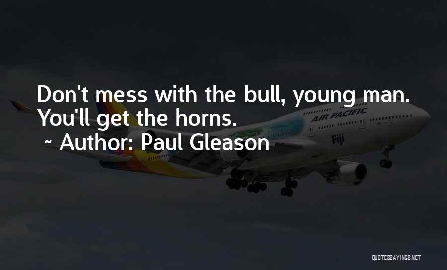 Paul Gleason Quotes: Don't Mess With The Bull, Young Man. You'll Get The Horns.