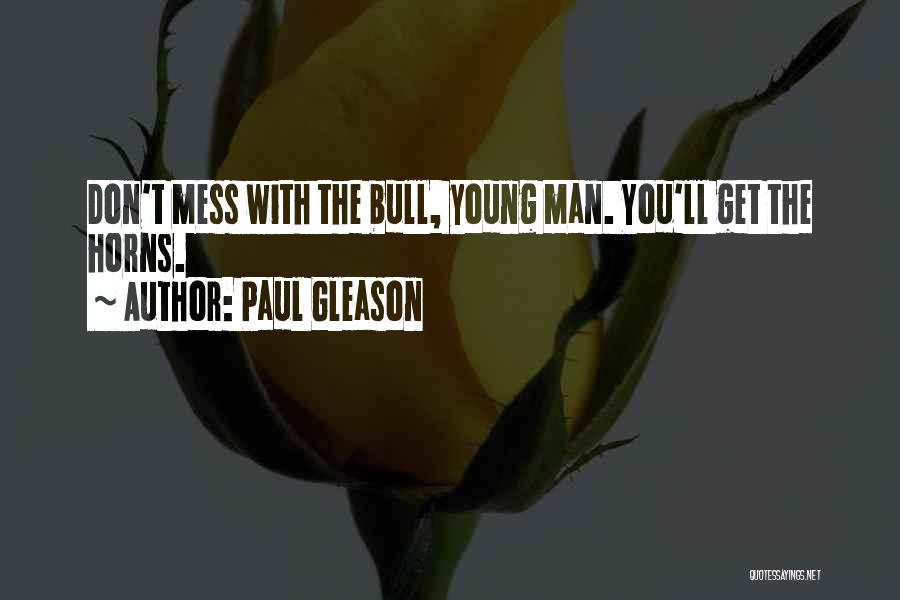 Paul Gleason Quotes: Don't Mess With The Bull, Young Man. You'll Get The Horns.