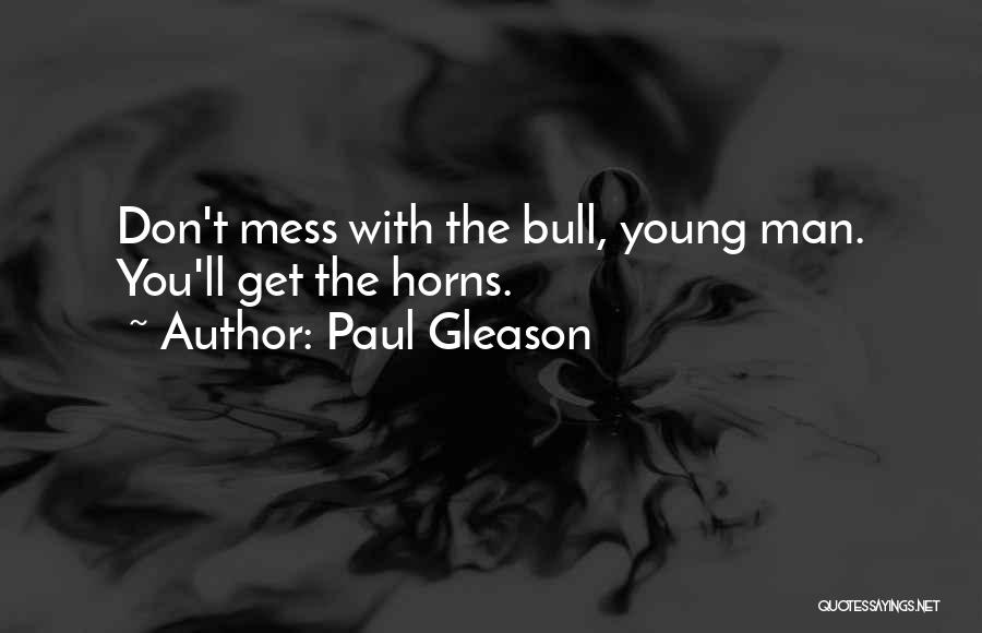 Paul Gleason Quotes: Don't Mess With The Bull, Young Man. You'll Get The Horns.