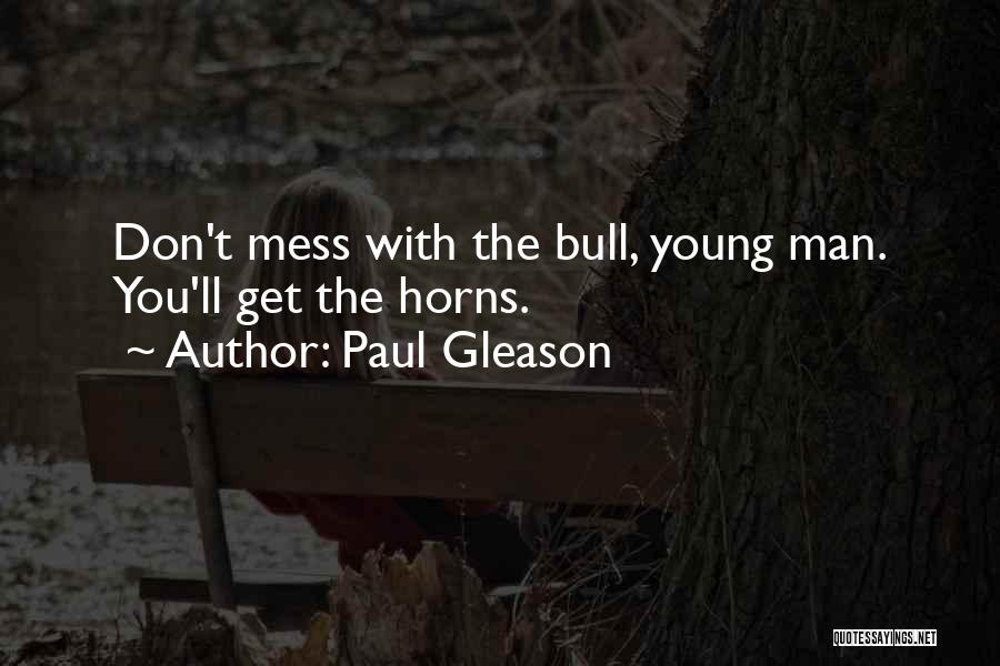 Paul Gleason Quotes: Don't Mess With The Bull, Young Man. You'll Get The Horns.