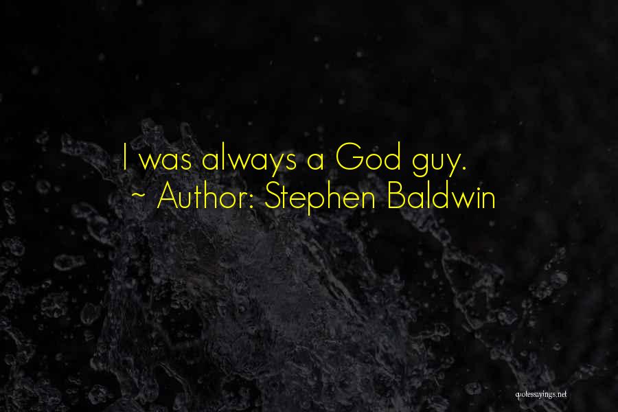 Stephen Baldwin Quotes: I Was Always A God Guy.