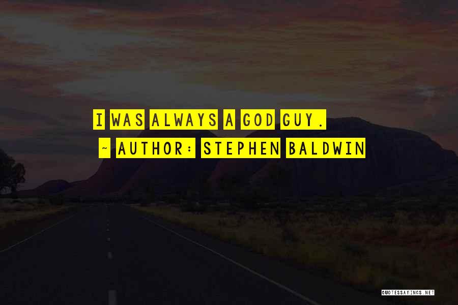 Stephen Baldwin Quotes: I Was Always A God Guy.