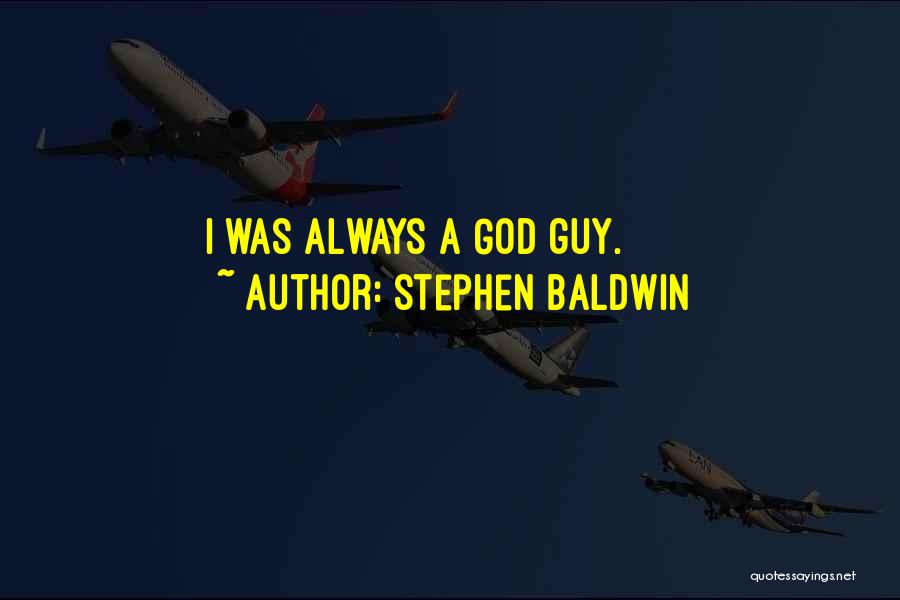 Stephen Baldwin Quotes: I Was Always A God Guy.