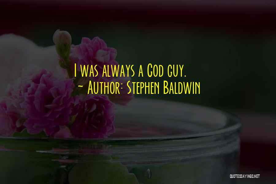 Stephen Baldwin Quotes: I Was Always A God Guy.