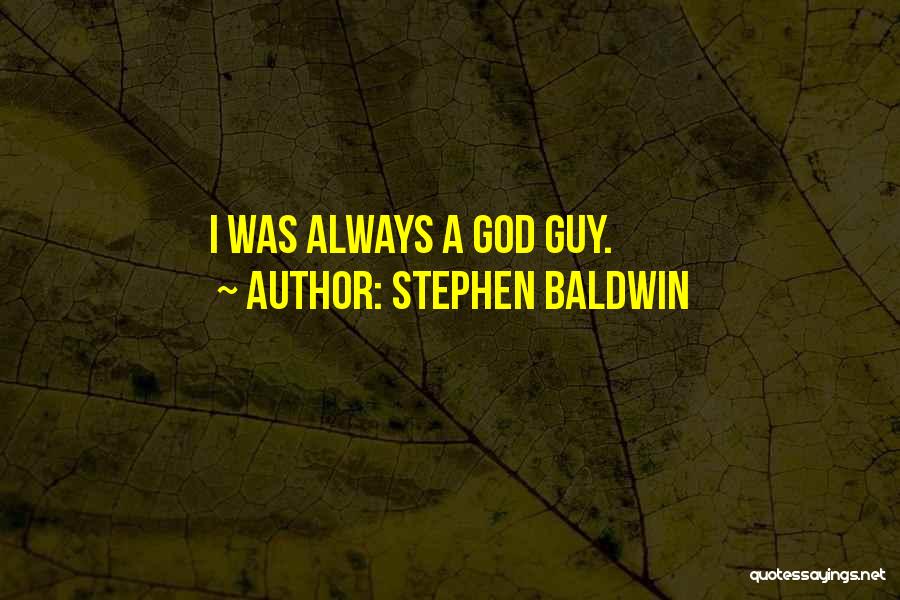 Stephen Baldwin Quotes: I Was Always A God Guy.